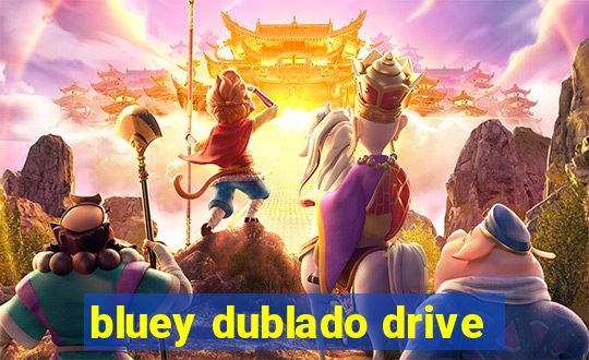 bluey dublado drive